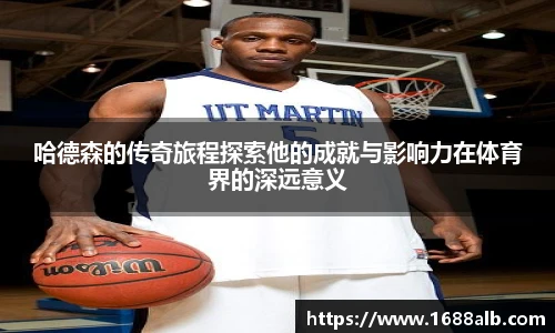 哈德森的传奇旅程探索他的成就与影响力在体育界的深远意义